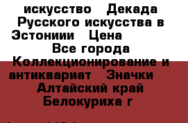 1.1) искусство : Декада Русского искусства в Эстониии › Цена ­ 1 589 - Все города Коллекционирование и антиквариат » Значки   . Алтайский край,Белокуриха г.